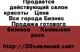 Продается действующий салон красоты › Цена ­ 800 000 - Все города Бизнес » Продажа готового бизнеса   . Калмыкия респ.